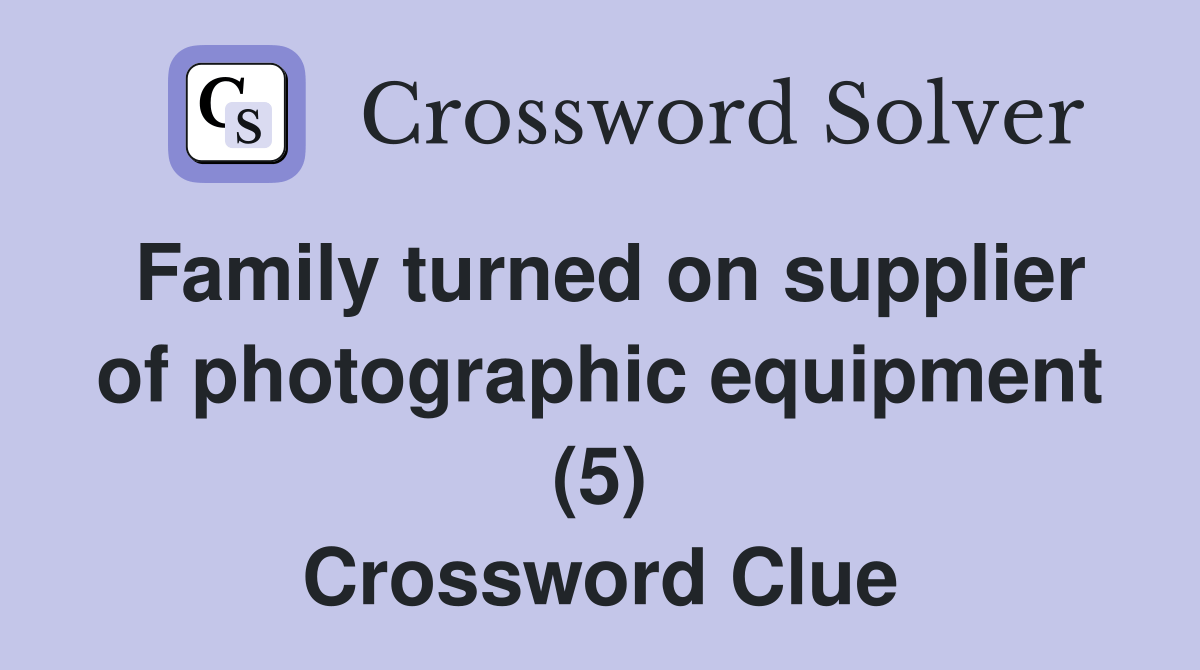 Family turned on supplier of photographic equipment (5) Crossword